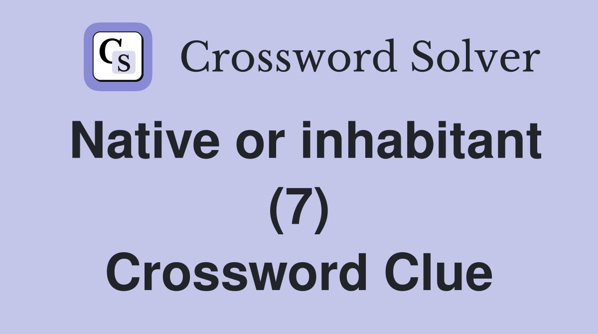 Native or inhabitant (7) Crossword Clue Answers Crossword Solver